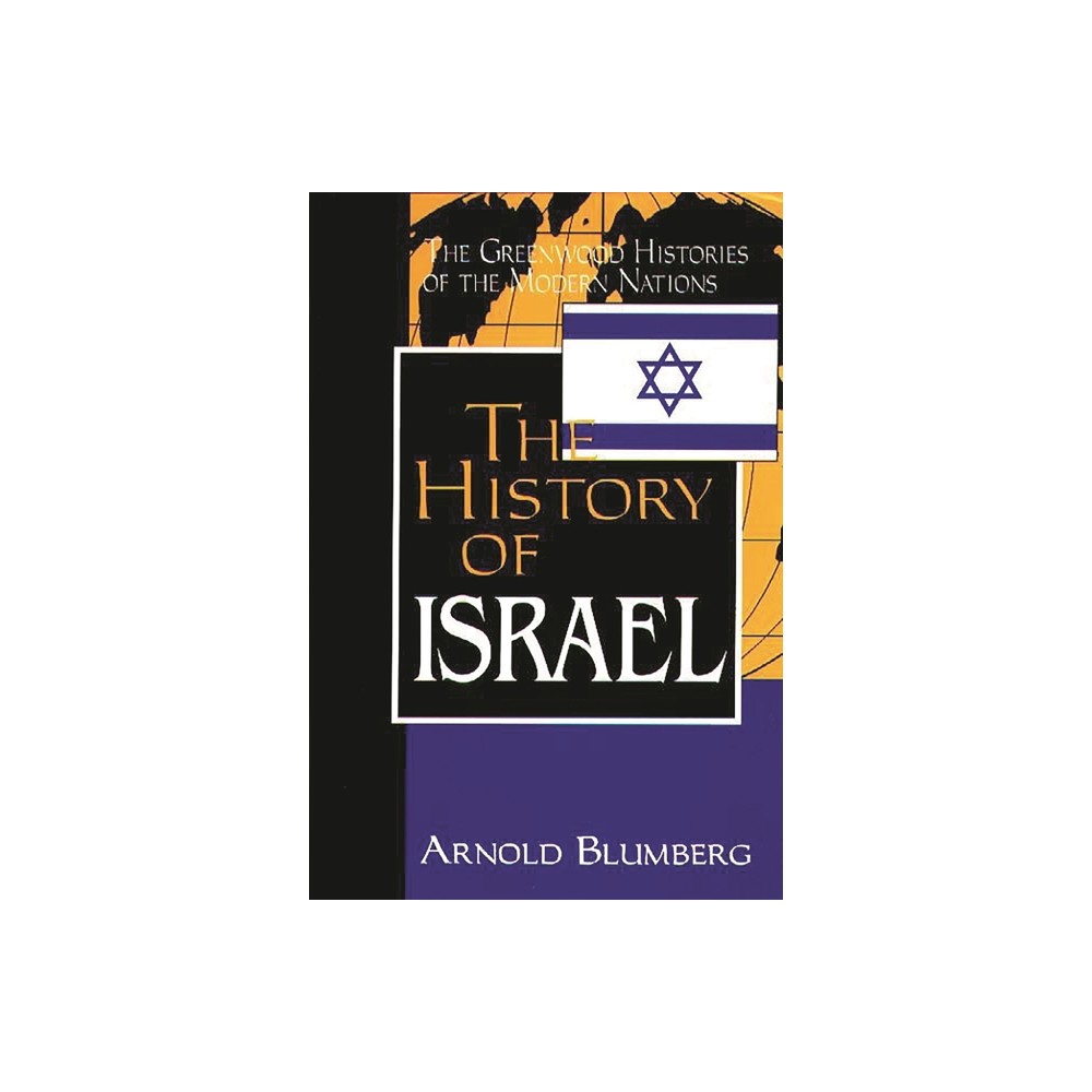 The History of Israel - (Greenwood Histories of the Modern Nations (Hardcover)) Annotated by Arnold Blumberg (Hardcover)