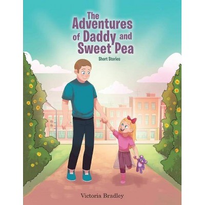 The Adventures of Daddy and Sweet Pea - by  Victoria Bradley (Paperback)