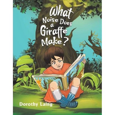 What Noise Does a Giraffe Make? - by  Dorothy Laing (Paperback)