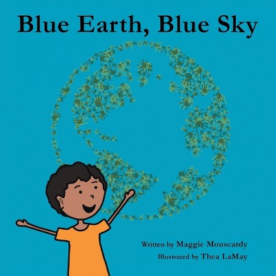 Blue Earth, Blue Sky - by  Maggie Mouscardy (Paperback)