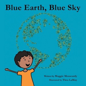 Blue Earth, Blue Sky - by  Maggie Mouscardy (Paperback) - 1 of 1