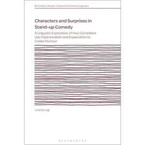 Characters and Surprises in Stand-up Comedy - (Bloomsbury Studies in Systemic Functional Linguistics) by  Lorenzo Logi (Hardcover) - 1 of 1