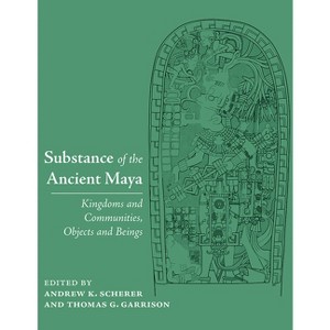 Substance of the Ancient Maya - by  Andrew K Scherer & Thomas G Garrison (Hardcover) - 1 of 1