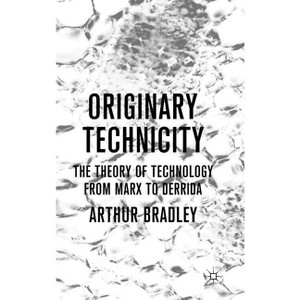 Originary Technicity: The Theory of Technology from Marx to Derrida - by  A Bradley (Hardcover) - 1 of 1