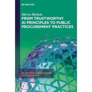 From Trustworthy AI Principles to Public Procurement Practices - (De Gruyter Contemporary Social Sciences) by  Merve Hickok (Hardcover) - 1 of 1