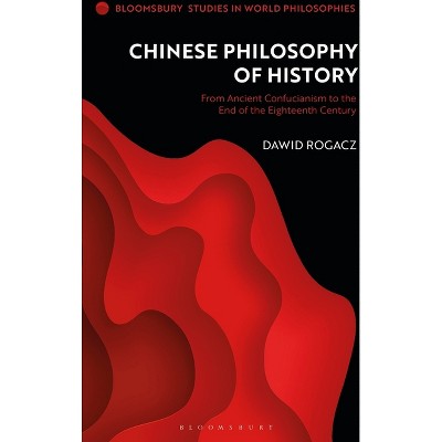 Chinese Philosophy of History - (Bloomsbury Studies in World Philosophies) by  Dawid Rogacz (Paperback)