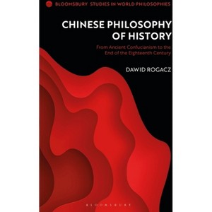 Chinese Philosophy of History - (Bloomsbury Studies in World Philosophies) by  Dawid Rogacz (Paperback) - 1 of 1