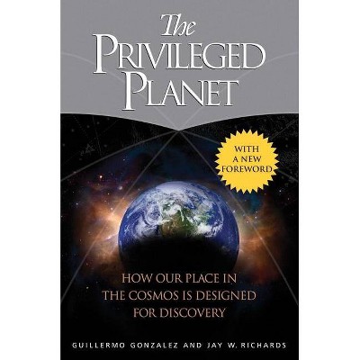 The Privileged Planet - by  Guillermo Gonzalez & Jay W Richards (Paperback)