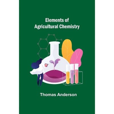 Elements of Agricultural Chemistry - by  Thomas Anderson (Paperback)