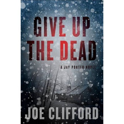 Give Up the Dead - (Jay Porter) by  Joe Clifford (Paperback)