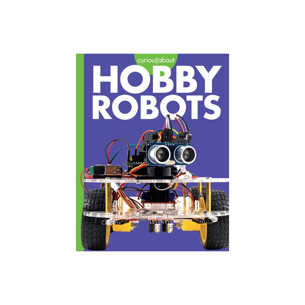 Curious about Hobby Robots - by Lela Nargi (Paperback)