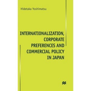 Internationalisation, Corporate Preferences and Commercial Policy in Japan - by  H Yoshimatsu (Hardcover) - 1 of 1