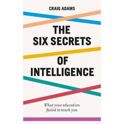 The Six Secrets of Intelligence - by  Craig Adams (Paperback)