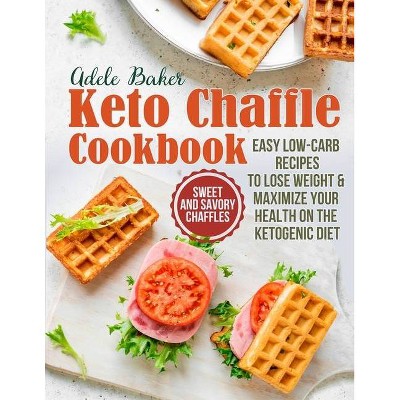 The Keto Chaffle Cookbook - by  Adele Baker (Paperback)