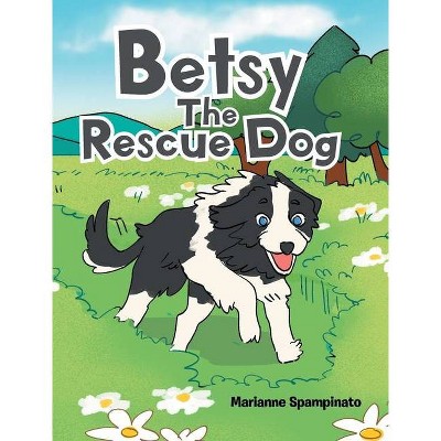 Betsy The Rescue Dog - by  Marianne Spampinato (Hardcover)