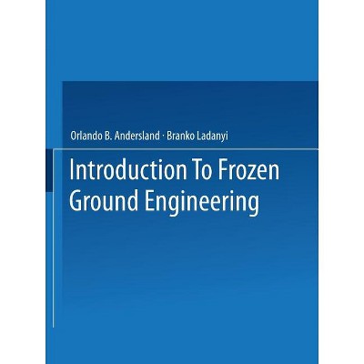 An Introduction to Frozen Ground Engineering - by  Orlando B Andersland & B Ladanyi (Paperback)