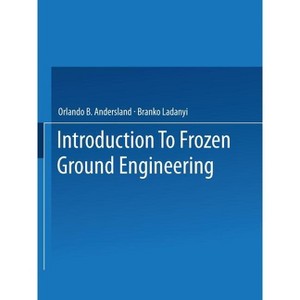 An Introduction to Frozen Ground Engineering - by  Orlando B Andersland & B Ladanyi (Paperback) - 1 of 1