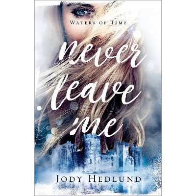 Never Leave Me - by  Jody Hedlund (Hardcover)