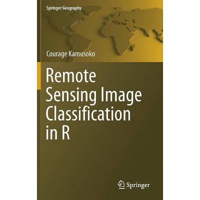 Remote Sensing Image Classification in R - (Springer Geography) by  Courage Kamusoko (Hardcover)