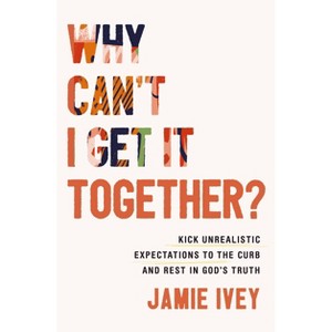 Why Can't I Get It Together? - by  Jamie Ivey (Paperback) - 1 of 1