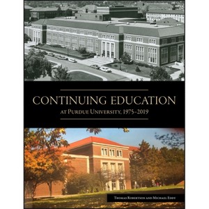 Continuing Education at Purdue University, 1975-2019 - by  Thomas Robertson & Michael Eddy (Paperback) - 1 of 1