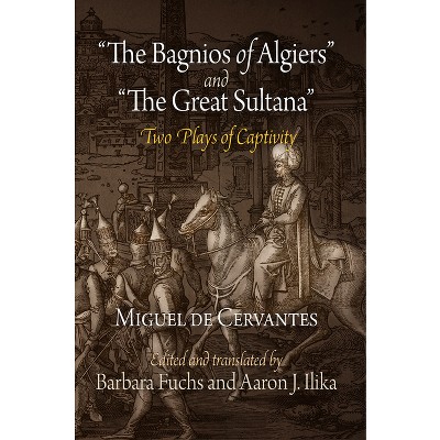 The Bagnios of Algiers and the Great Sultana - by  Miguel De Cervantes (Paperback)