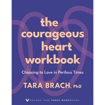 The Courageous Heart Workbook - (Sounds True Inner Workbooks) by  Tara Brach (Paperback)