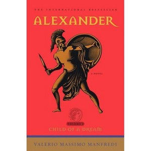 Alexander: Child of a Dream - by  Valerio Massimo Manfredi (Paperback) - 1 of 1