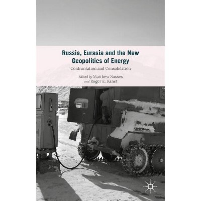 Russia, Eurasia and the New Geopolitics of Energy - by  Roger E Kanet & Matthew Sussex (Hardcover)
