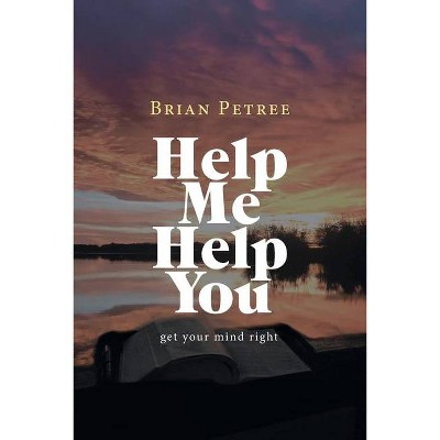 Help Me Help You - by  Brian Petree (Paperback)