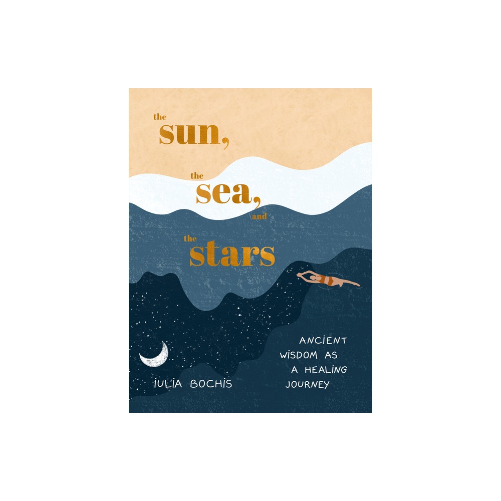 The Sun, the Sea, and the Stars - by Iulia Bochis (Hardcover)