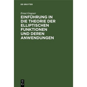Einführung in Die Theorie Der Elliptischen Funktionen Und Deren Anwendungen - by  Ernst Graeser (Hardcover) - 1 of 1