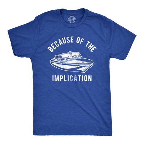 Mens Because Of The Implication Tshirt Funny TV Boating Quote Saying Graphic Tee - Crazy Dog Men's T Shirt - image 1 of 4