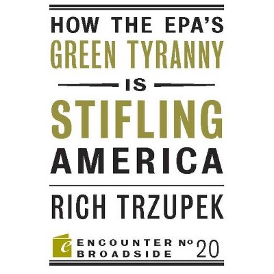 How the Epa?s Green Tyranny Is Stifling America - (Encounter Broadsides) by  Rich Trzupek (Paperback)