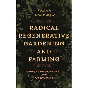 Radical Regenerative Gardening and Farming - by  Frank Holzman (Paperback) - 1 of 1