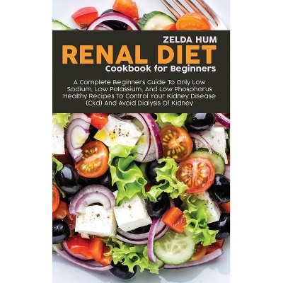 Renal Diet Cookbook For Beginners - by  Zelda Hum (Hardcover)