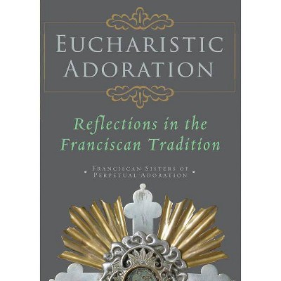 Eucharistic Adoration - by  Franciscans Srs of Perpetual Adoratio (Paperback)