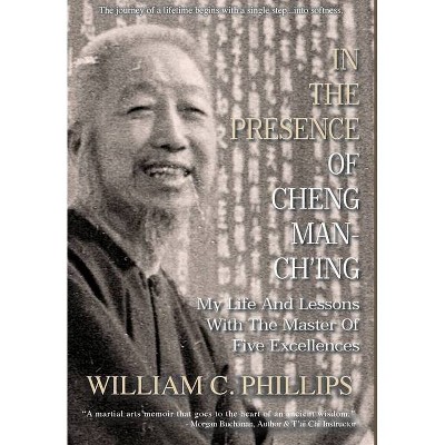 In The Presence Of Cheng Man-Ch'ing - by  William C Phillips (Hardcover)