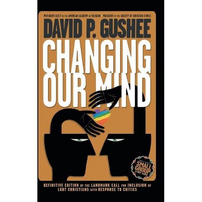 Changing Our Mind - by  David P Gushee (Hardcover)