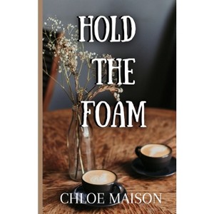 Hold the Foam - by  Chloe Maison (Paperback) - 1 of 1