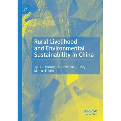 Rural Livelihood and Environmental Sustainability in China - by  Jie Li & Shuzhuo Li & Gretchen C Daily (Paperback)