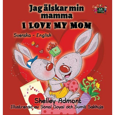 I Love My Mom - (Swedish English Bilingual Collection) by  Shelley Admont & Kidkiddos Books (Hardcover)