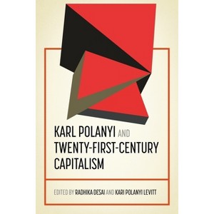Karl Polanyi and Twenty-First-Century Capitalism - (Geopolitical Economy) by  Radhika Desai & Kari Polanyi Levitt (Paperback) - 1 of 1