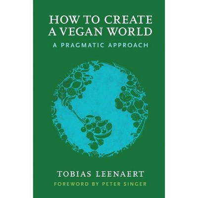 How to Create a Vegan World - by  Tobias Leenaert (Paperback)