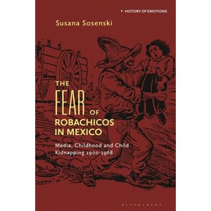 The Fear of Robachicos in Mexico - (History of Emotions) by  Susana Sosenski (Hardcover) - 1 of 1