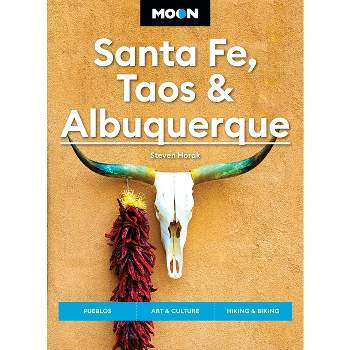 Moon Santa Fe, Taos & Albuquerque - (Moon U.S. Travel Guide) 7th Edition by  Steven Horak & Moon Travel Guides (Paperback)