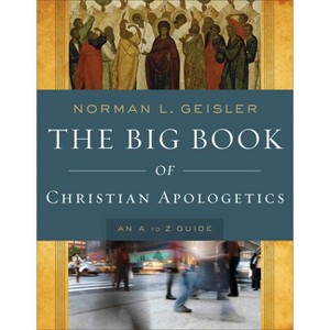 The Big Book of Christian Apologetics - (A to Z Guides) by  Norman L Geisler (Paperback) - 1 of 1