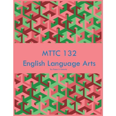 MTTC 132 English Language Arts - by  Poppy U Kennedy (Paperback)