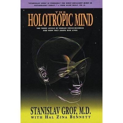 The Holotropic Mind - by  Stanislav Grof & Hal Zina Bennett (Paperback)