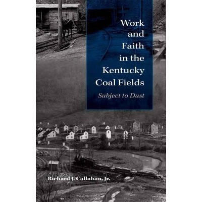 Work and Faith in the Kentucky Coal Fields - (Religion in North America) by  Richard J Callahan (Hardcover)